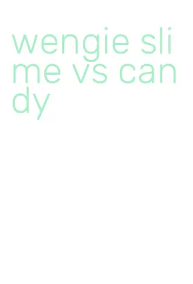 wengie slime vs candy