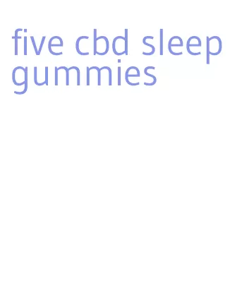 five cbd sleep gummies