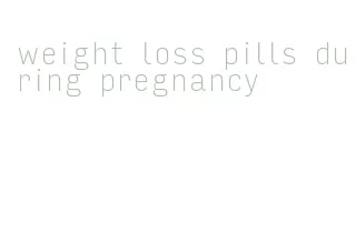 weight loss pills during pregnancy