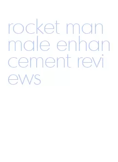 rocket man male enhancement reviews