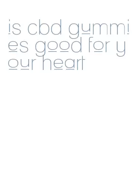 is cbd gummies good for your heart