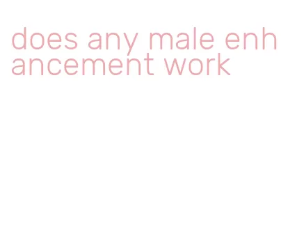 does any male enhancement work