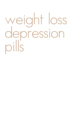 weight loss depression pills
