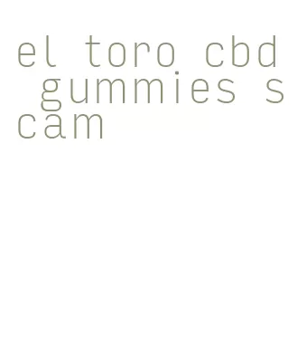 el toro cbd gummies scam