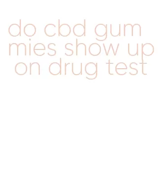 do cbd gummies show up on drug test