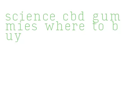 science cbd gummies where to buy