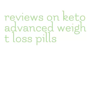 reviews on keto advanced weight loss pills
