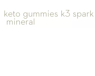 keto gummies k3 spark mineral