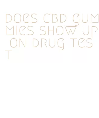 does cbd gummies show up on drug test