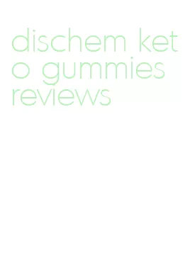 dischem keto gummies reviews