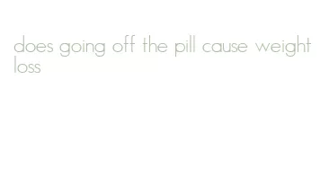 does going off the pill cause weight loss