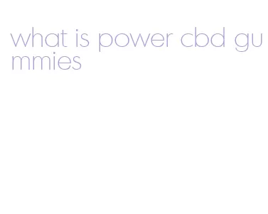 what is power cbd gummies