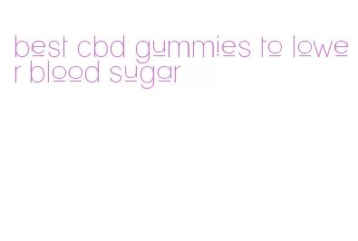 best cbd gummies to lower blood sugar