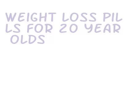 weight loss pills for 20 year olds