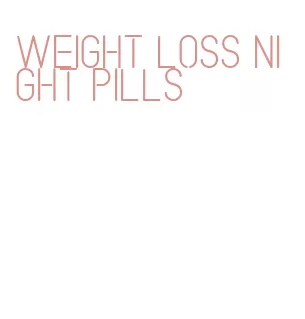 weight loss night pills