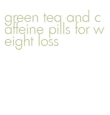 green tea and caffeine pills for weight loss