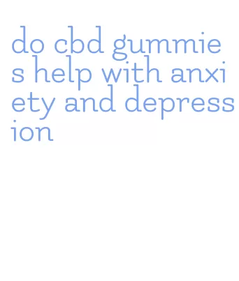 do cbd gummies help with anxiety and depression
