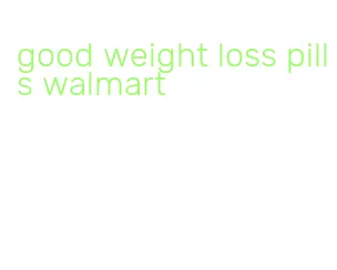 good weight loss pills walmart