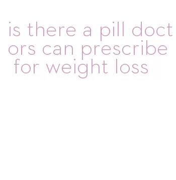 is there a pill doctors can prescribe for weight loss