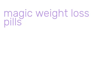 magic weight loss pills