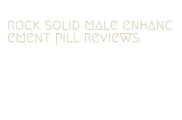 rock solid male enhancement pill reviews