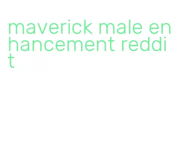 maverick male enhancement reddit