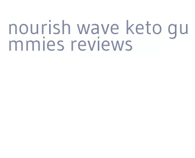 nourish wave keto gummies reviews
