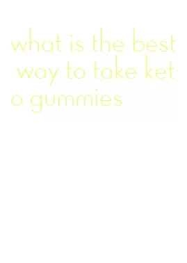 what is the best way to take keto gummies