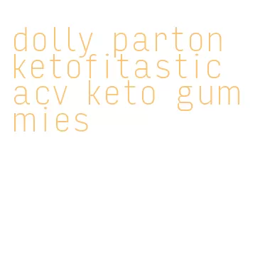 dolly parton ketofitastic acv keto gummies