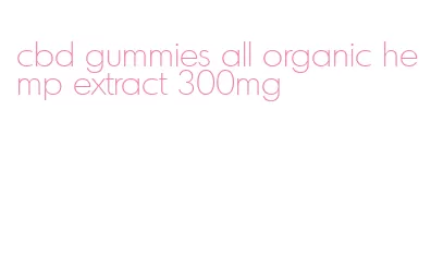 cbd gummies all organic hemp extract 300mg