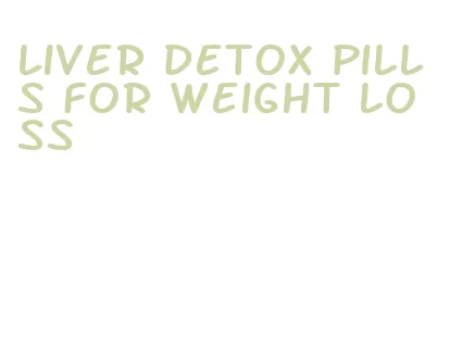 liver detox pills for weight loss
