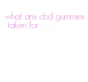 what are cbd gummies taken for