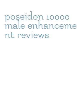 poseidon 10000 male enhancement reviews