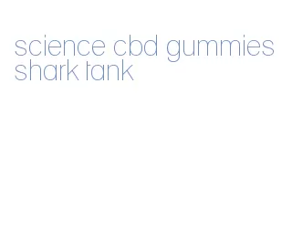 science cbd gummies shark tank