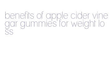 benefits of apple cider vinegar gummies for weight loss