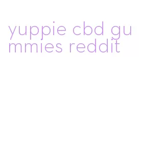 yuppie cbd gummies reddit
