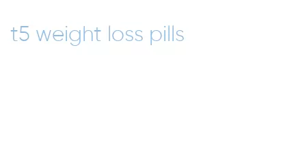 t5 weight loss pills