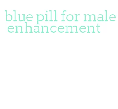 blue pill for male enhancement