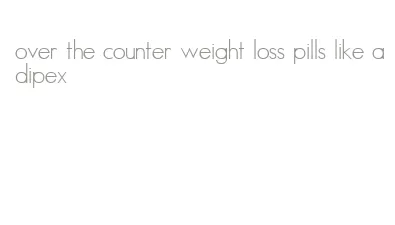 over the counter weight loss pills like adipex