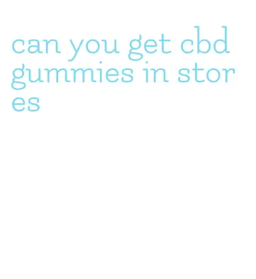 can you get cbd gummies in stores