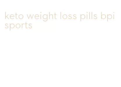 keto weight loss pills bpi sports