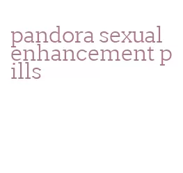 pandora sexual enhancement pills