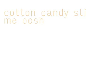 cotton candy slime oosh