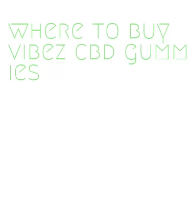 where to buy vibez cbd gummies