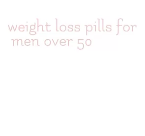 weight loss pills for men over 50