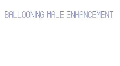 ballooning male enhancement