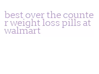 best over the counter weight loss pills at walmart