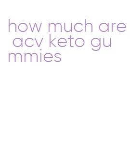 how much are acv keto gummies