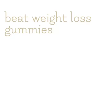 beat weight loss gummies
