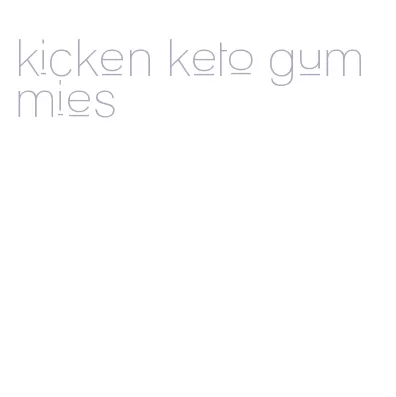 kicken keto gummies